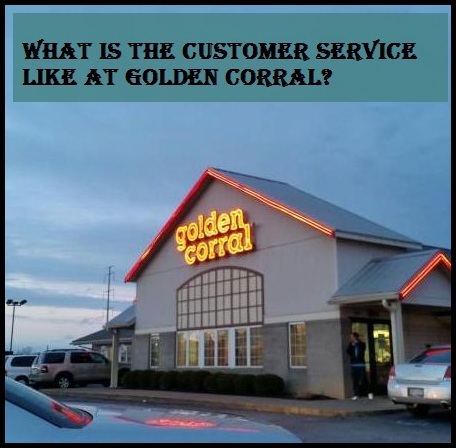What is the customer service like at Golden Corral?