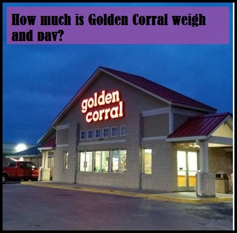 How much is Golden Corral weigh and pay?