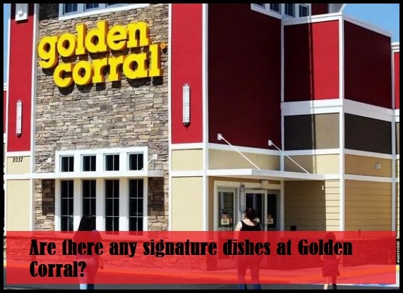 Are there any signature dishes at Golden Corral?
