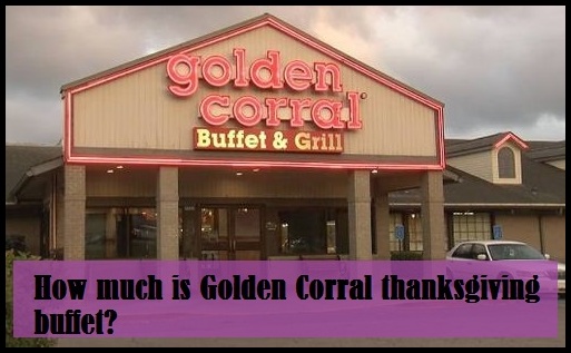 How much is Golden Corral thanksgiving buffet?