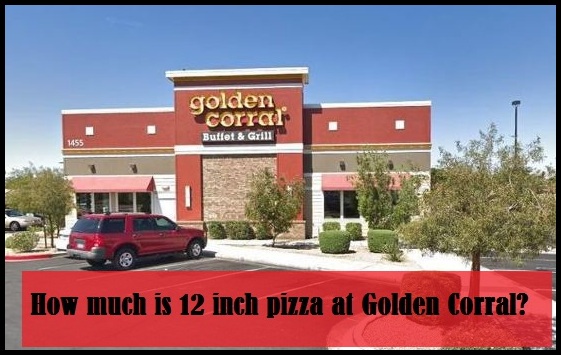 How much is 12 inch pizza at Golden Corral?